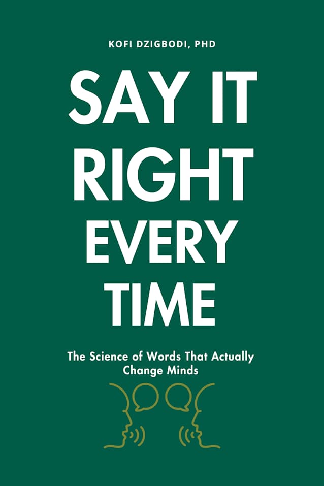 Say It Right Every Time: The Science of Words That Actually Change Minds (say it right every time series)