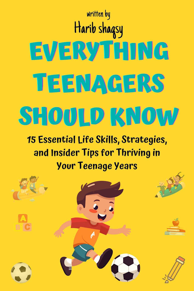 Everything Teenagers Should Know: 15 Essential Life Skills, Strategies, and Insider Tips for Thriving in Your Teenage Years