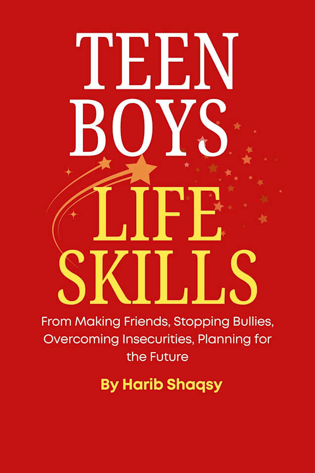 Teen Boys Life Skills: From Making Friends, Stopping Bullies, Overcoming Insecurities, Planning for the Future, and Just About Everything in Between
