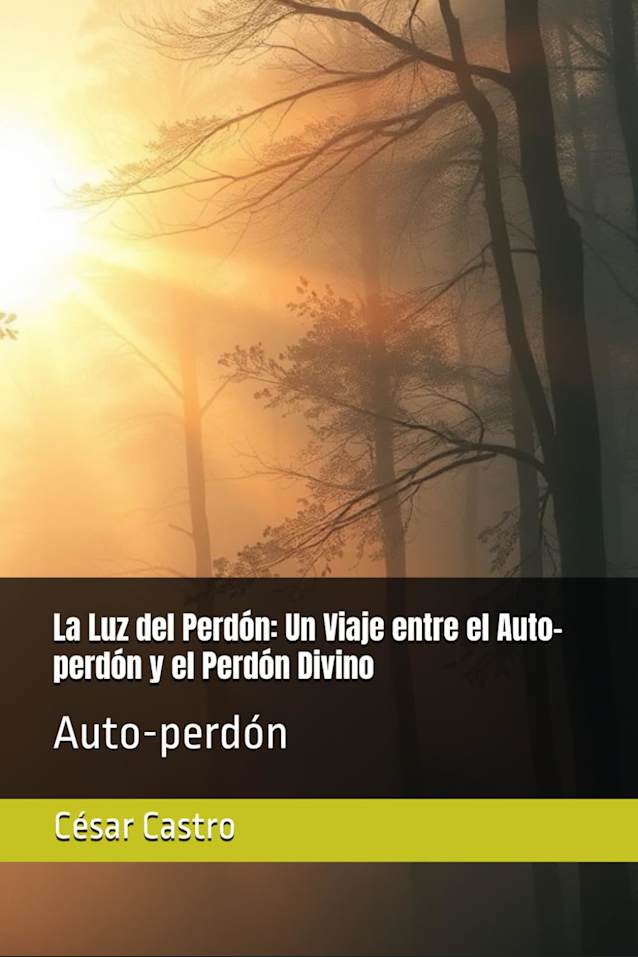 La Luz del Perdón: Un Viaje entre el Auto-perdón y el Perdón Divino: Auto-perdón