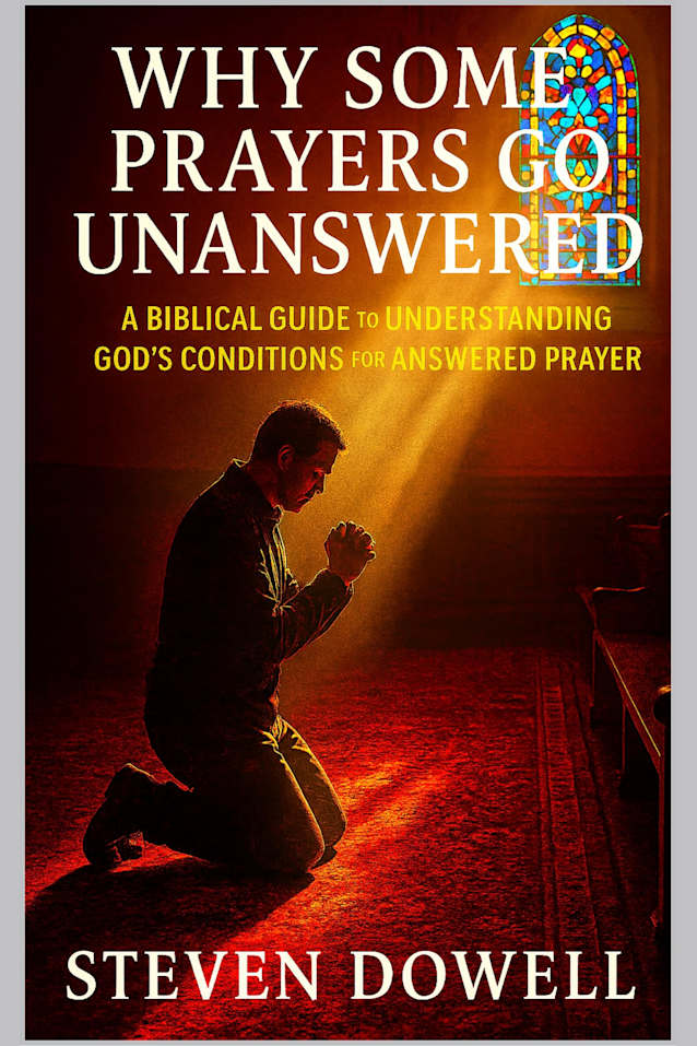 Why Do Some Prayers Go Unanswered: A Biblical Guide to Understanding God’s Conditions For Answered Prayer