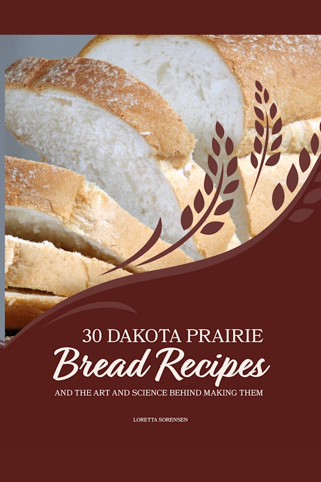 30 Dakota Prairie Bread Recipes and the Art and Science Behind Making Them