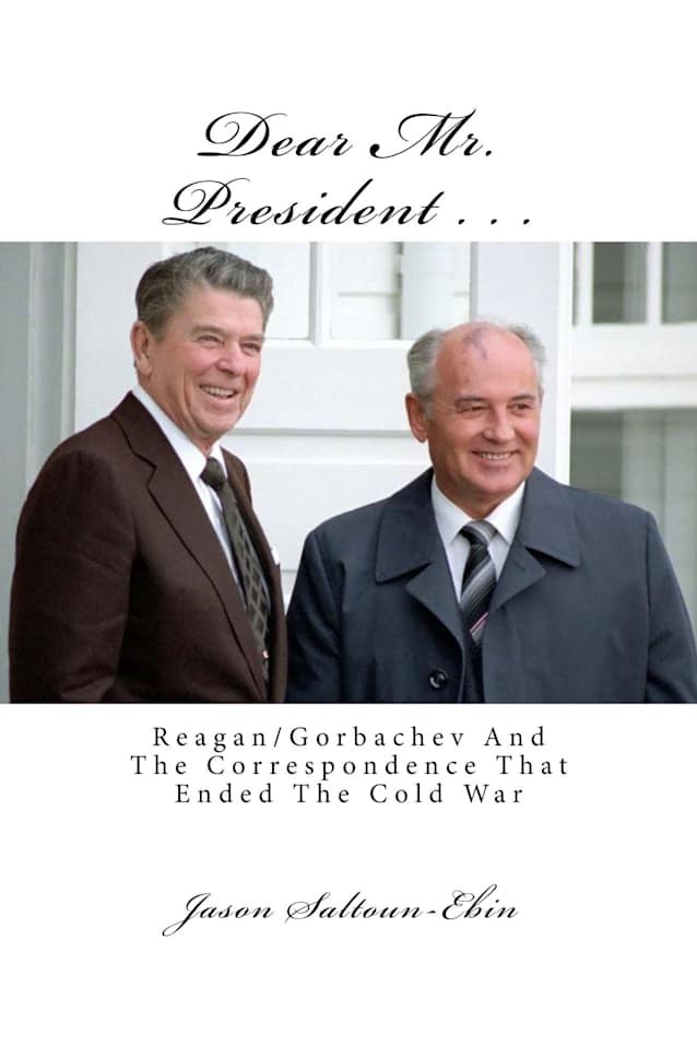 Dear Mr. President...: Reagan/Gorbachev and the Correspondence that ended the Cold War