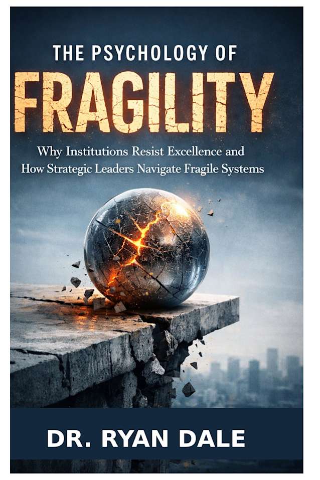 The Psychology of Fragility: Why Institutions Resist Excellence and How Strategic Leaders Navigate Fragile Systems