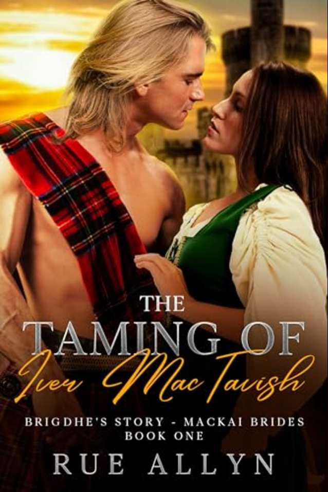 The Taming of Iver MacTavish: Brigdhe’s Story - MacKai Brides Book One (The MacKai Brides 1)