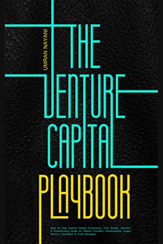 The Venture Capital Playbook: Step by Step Venture Capital Fundraising, Term Sheets, Valuation & Crowdfunding Guide For Startup Founders, Entrepreneurs, Angels, Venture Capitalists & Fund Managers