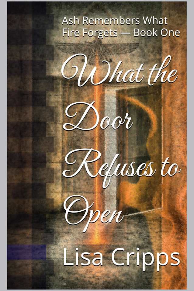 What the Door Refuses to Open: Ash Remembers What Fire Forgets — Book One