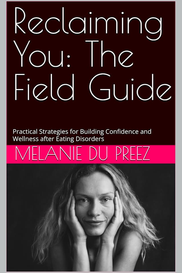 Reclaiming You: The Field Guide: Practical Strategies for Building Confidence and Wellness after Eating Disorders (The Psychology of Wellbeing Field Guides Series Book 4)