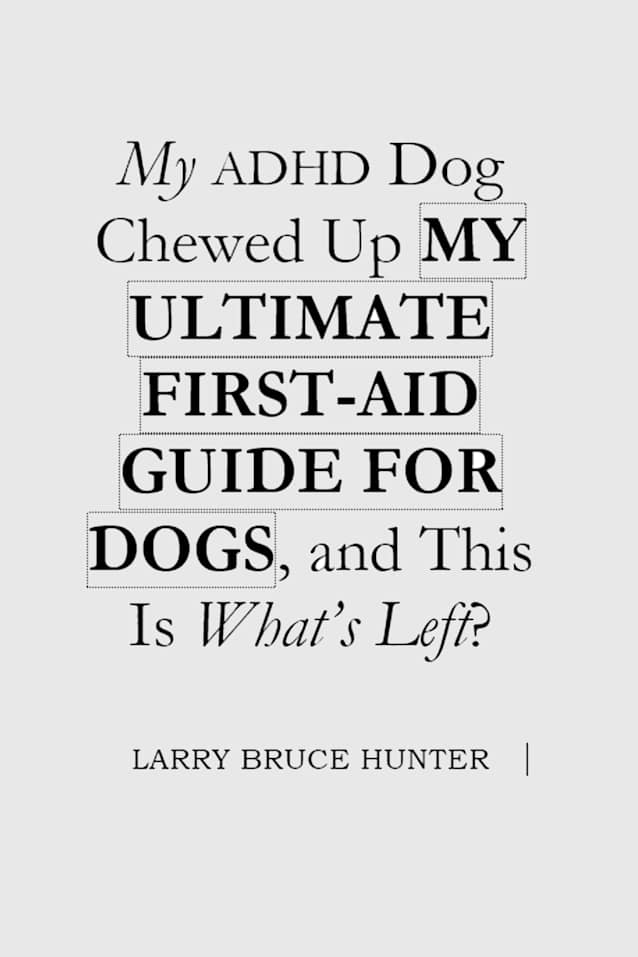My ADHD Dog Chewed Up MY ULTIMATE FIRST-AID GUIDE FOR DOGS, and This Is What’s Left?