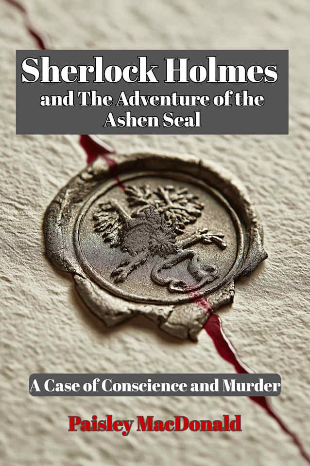 Sherlock Holmes and The Adventure of the Ashen Seal: A Case of Conscience and Murder (The Baker Street Chronicles: A Collection of Sherlock Holmes Mysteries)