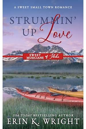 Strummin’ Up Love: A Country Music Star Sweet Romance (Sweet Musicians of Idaho, #1)