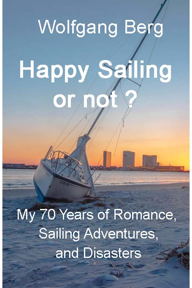 Happy Sailing or not?: My 70 years of Sailing Adventures, Romance, and Disasters