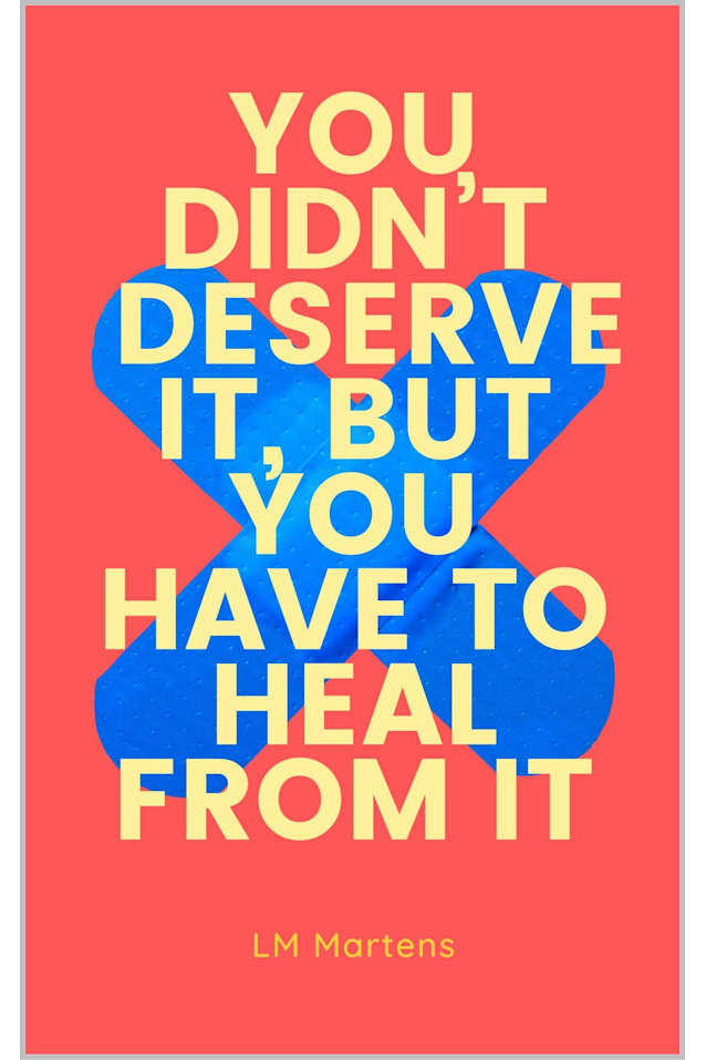 You Didn’t Deserve It, But You Have To Heal From It: A self-love journey