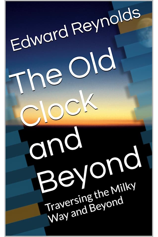 The Old Clock and Beyond : Traversing the Milky Way and Beyond (The Old Clock and Beyond Series Book 3)