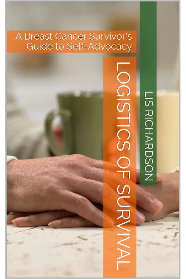 Logistics of Survival: A Breast Cancer Survivor’s Guide to Self-Advocacy (Self-Advocacy for a Cancer Diagnosis)