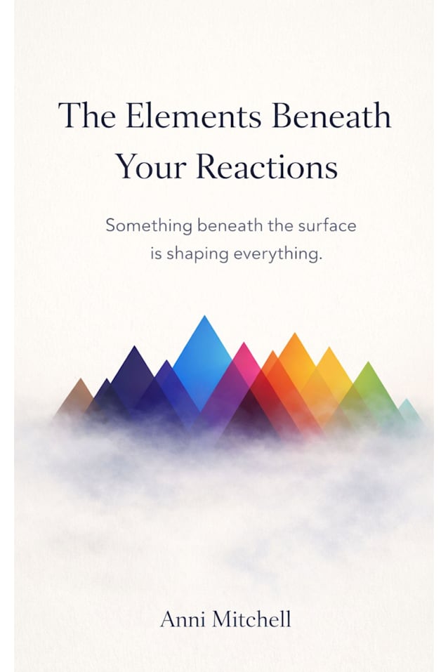 The Elements Beneath Your Reactions: Something Beneath the Surface is Shaping Everything