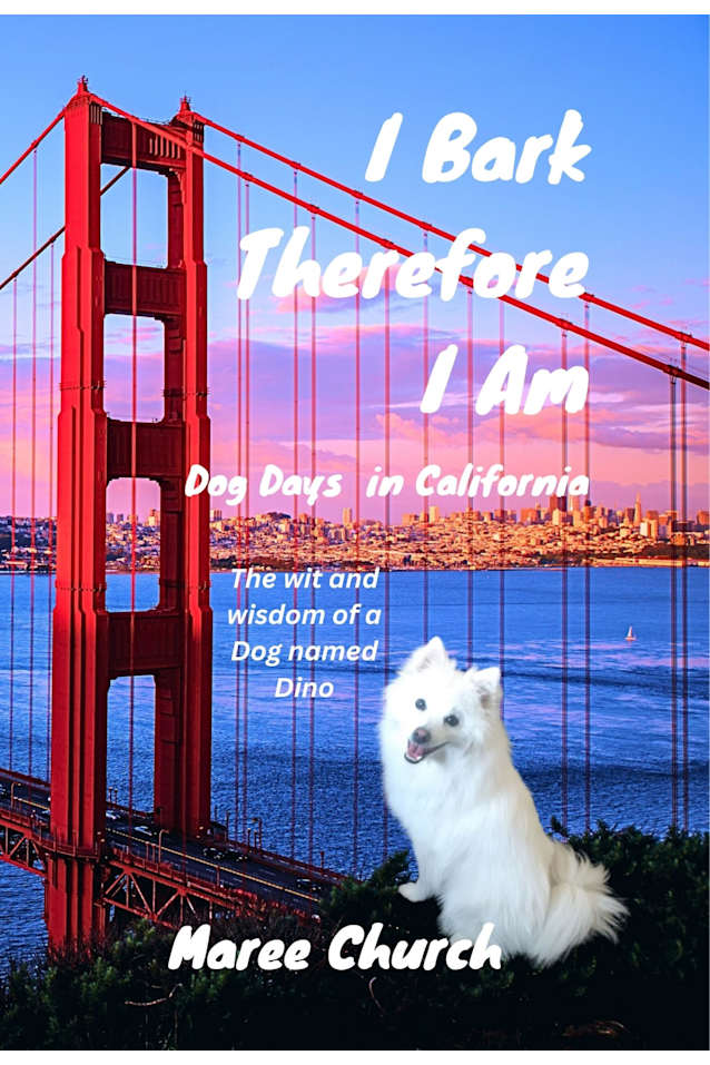 I Bark Therefore I Am: Dog Days in California: The wit and wisdom of a dog named Dino