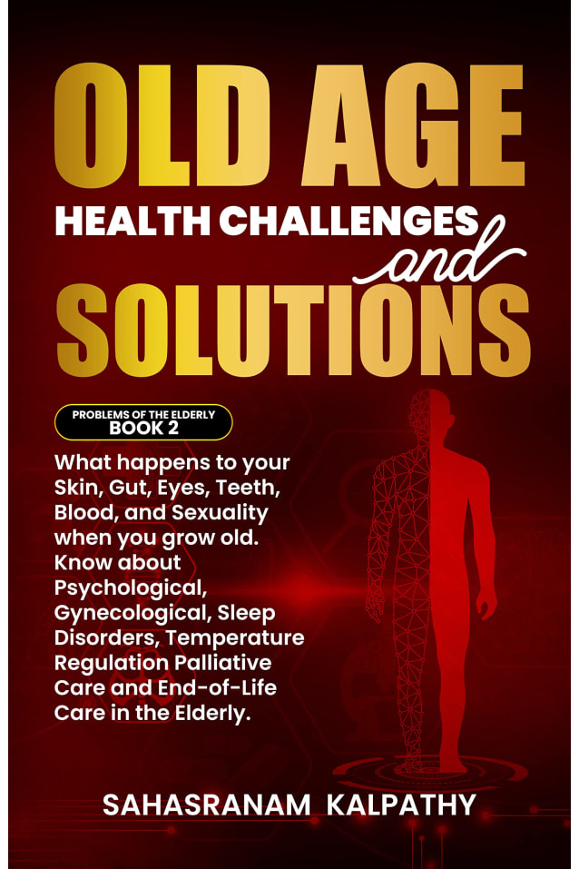 Old Age Health Challenges and Solutions: What happens to your Skin, Gut, Eyes, Teeth, Blood, and Sexuality when you grow old. Know about Psychological, ... (Problems of the Elderly Book 2 1)