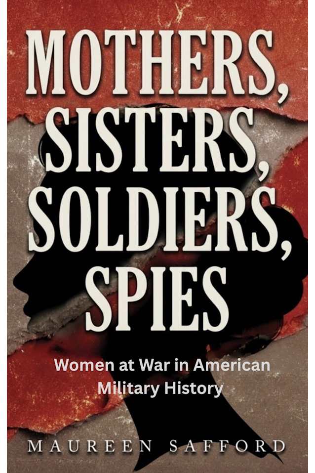 Mothers, Sisters, Soldiers, Spies: Women at War in American Military History (Women Between the Lines: Overlooked Lives That Shaped History)