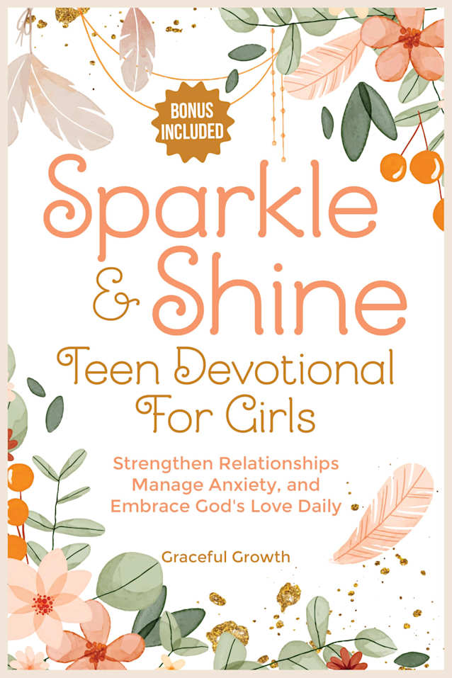 Sparkle & Shine: Teen Devotional for Girls: Strengthen Relationships, Manage Anxiety, and Embrace God’s Love Daily