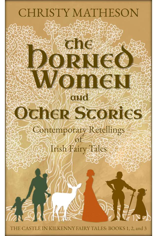 The Horned Women and Other Stories: Contemporary Retellings of Irish Fairy Tales (The Castle in Kilkenny: Fairy Tales)