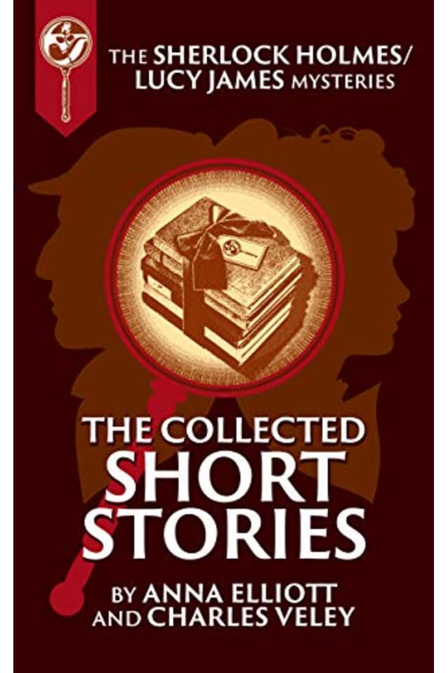 The Collected Sherlock Holmes and Lucy James Short Stories (The Sherlock Holmes and Lucy James Mysteries Book 16)