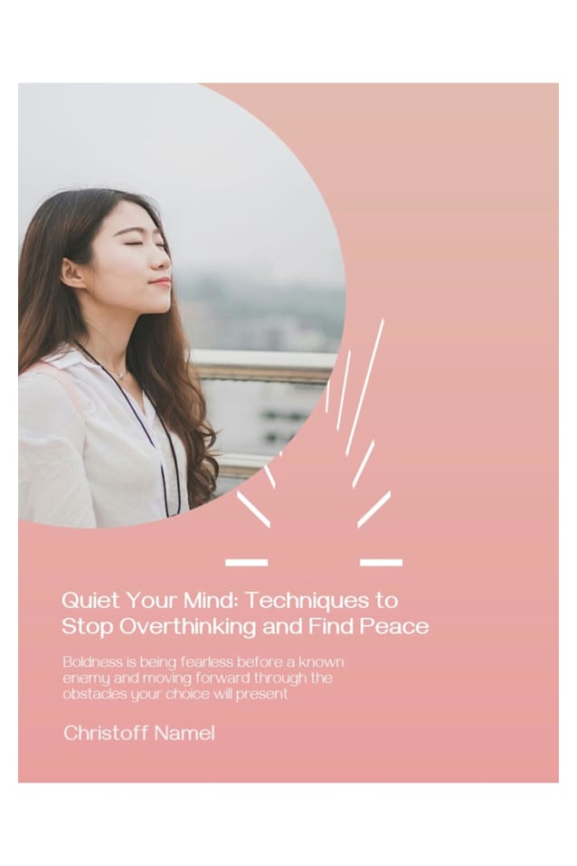 Quiet Your Mind: Techniques to Stop Overthinking and Find Peace