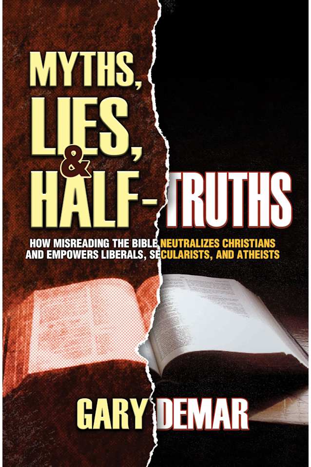Myths, Lies, and Half-Truths: How Misreading the Bible Neutralizes Christians and Empowers Liberals, Secularists, and Atheists