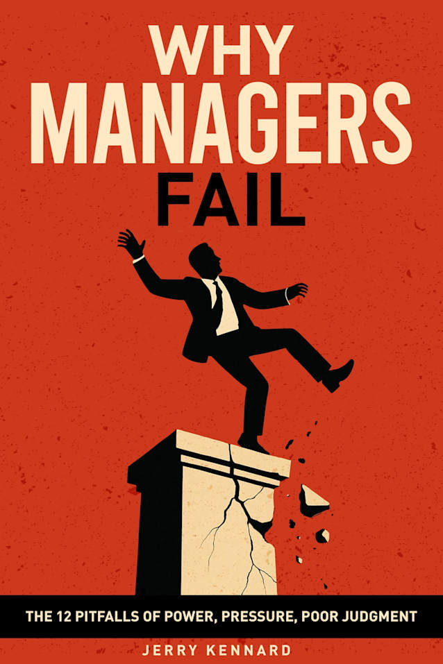 Why Managers Fail: The 12 Pitfalls of Power, Pressure and Poor Judgment