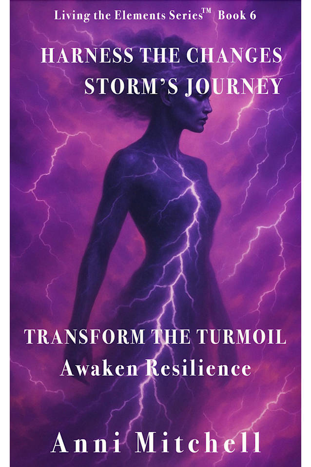Harness the Changes Storm’s Journey: Transform the Turmoil Awaken Resilience (Living The Elements - The Code in Action Book 6)
