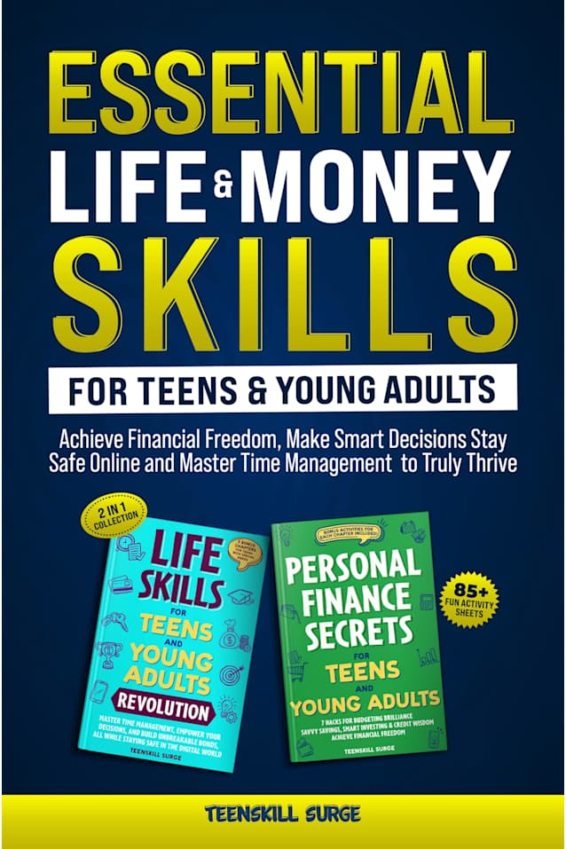 Essential Life & Money Skills for Teens and Young Adults: Achieve Financial Freedom, Make Smart Decisions, Stay Safe Online, and Master Time Management to Truly Thrive: 2 IN I VALUE COLLECTION