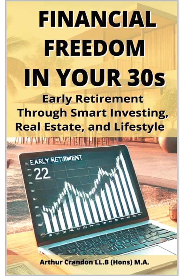 Financial Freedom in Your 30s: Early Retirement Through Smart Investing, Real Estate, and Lifestyle