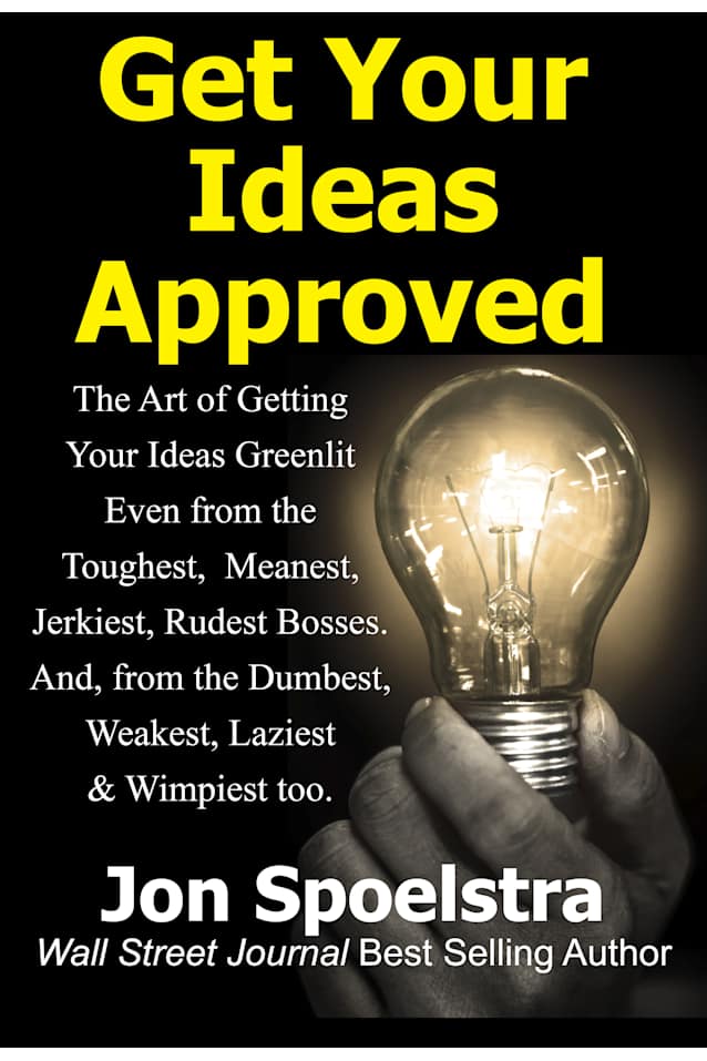 Get Your Ideas Approved: Job Skill #1: How to get your boss to approve anything you want to do