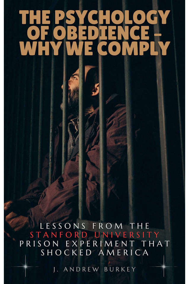 The Psychology of Obedience – Why We Comply: Lessons from the Stanford Prison Experiment That Shocked America.