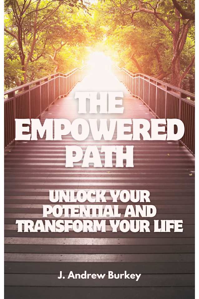 The Empowered Path: Unlock Your Potential and Transform Your Life