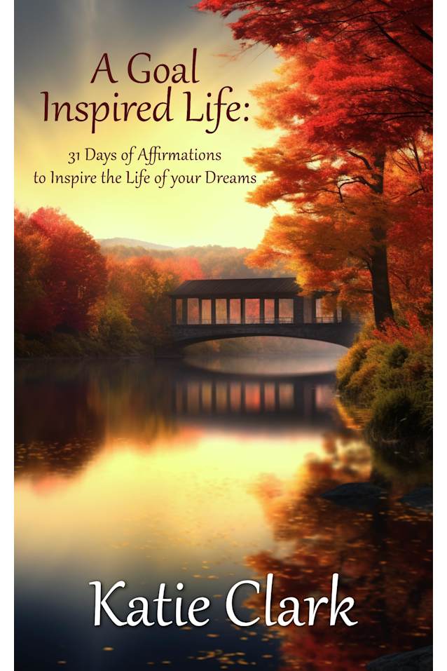 A Goal Inspired Life: 31 Days Of Affirmations To Inspire The Life of Your Dreams..