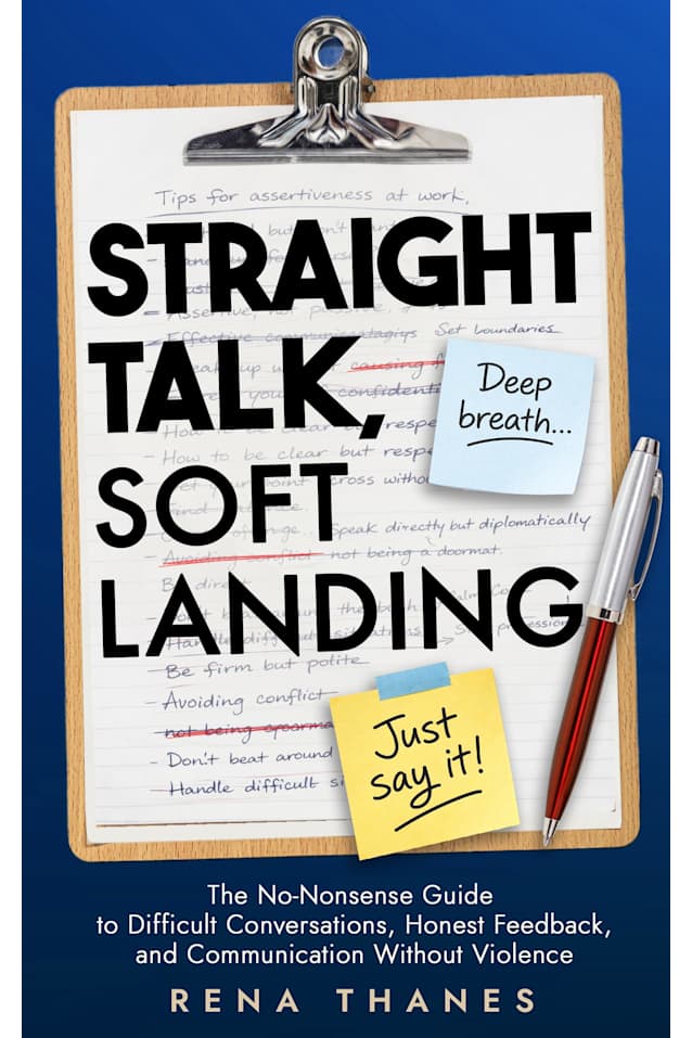 Straight Talk, Soft Landing: The No-Nonsense Guide to Difficult Conversations, Honest Feedback, and Communication Without Violence at Work (The Communication Collective)