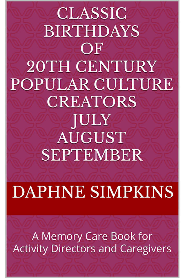 Classic Birthdays of 20th Century Popular Culture Creators July August September: A Memory Care Book for Activity Directors and Caregivers