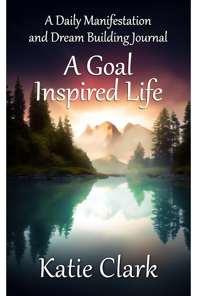 A Goal Inspired Life: A Daily Manifestation and Dream Building Journal 