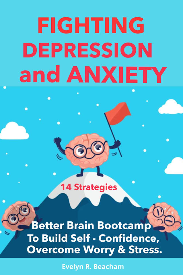 Fighting Depression and Anxiety: Better Brain Bootcamp. 14 Strategies to Build Self-Confidence, Overcome Anxiety, Depression, Worry & Stress