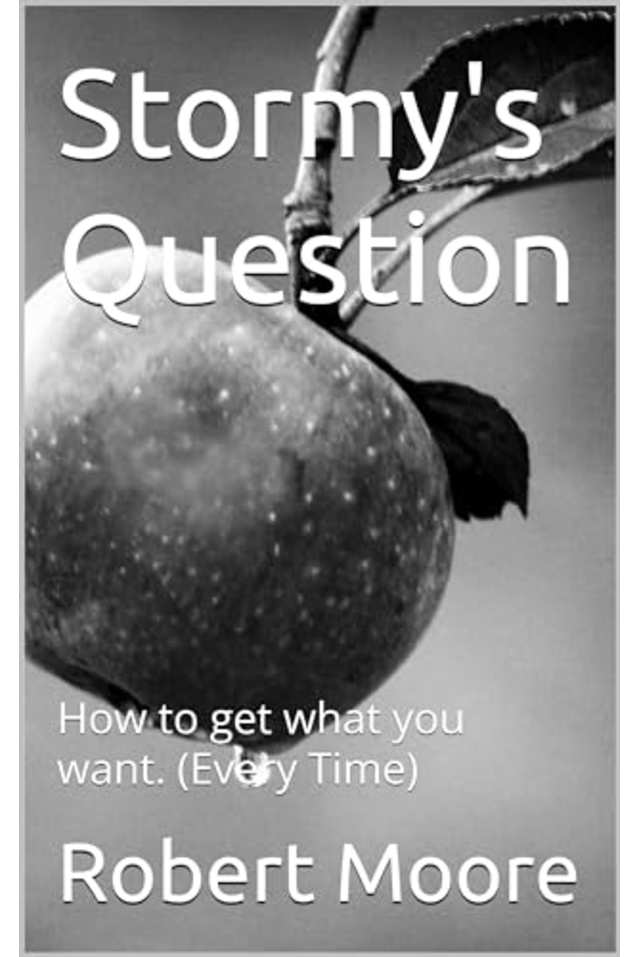 Stormy’s Question: How to get what you want. (Every Time)