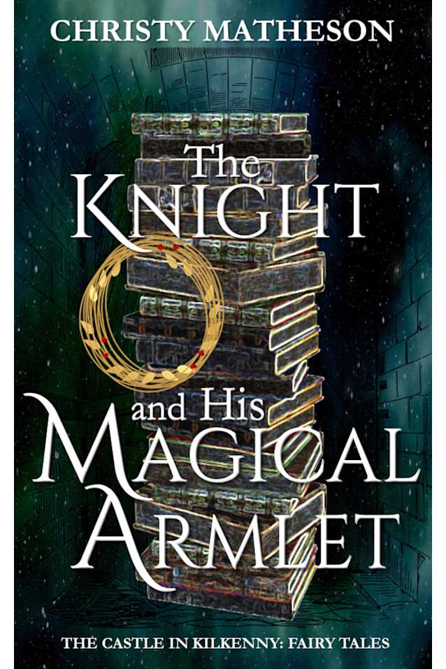The Knight and His Magical Armlet (The Castle in Kilkenny: Fairy Tales Book 5)