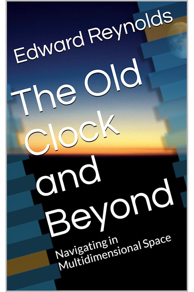 The Old Clock and Beyond : Navigating in Multidimensional Space (The Old Clock and Beyond Series Book 2)