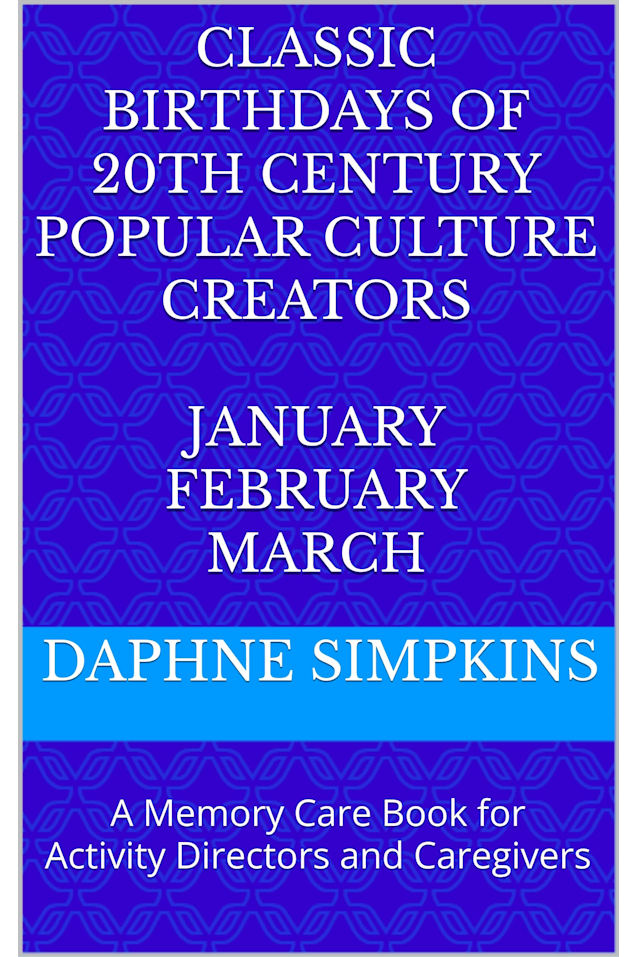 Classic Birthdays of 20th Century Popular Culture Creators January February March: A Memory Care Book for Activity Directors and Caregivers