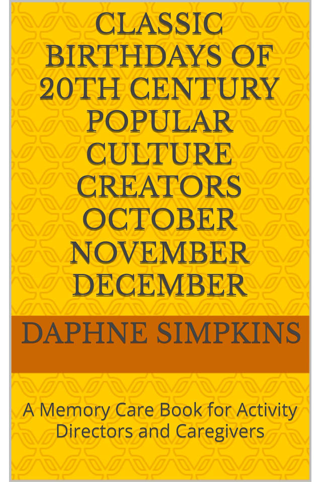 Classic Birthdays of 20th Century Popular Culture Creators October November December: A Memory Care Book for Activity Directors and Caregivers