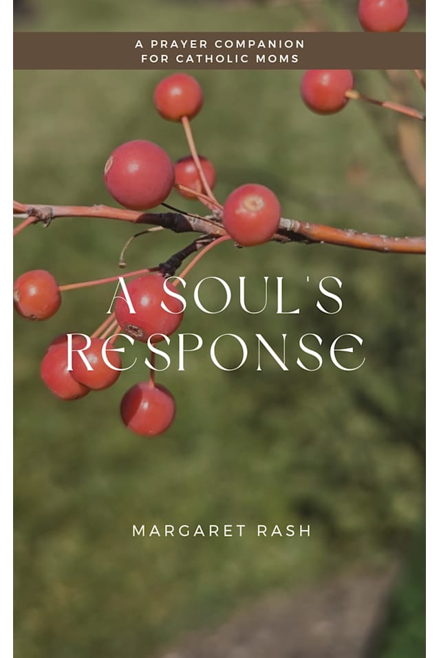 A Soul’s Response: A Prayer Companion for Catholic Moms