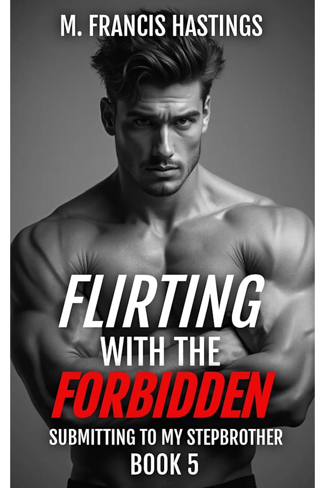 Flirting With the Forbidden: Submitting to My Stepbrother Book 5