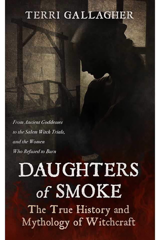 Daughters of Smoke. The True History and Mythology of Witchcraft: From Ancient Goddesses to the Salem Witch Trials, and the Women Who Refused to Burn (Formidable Legends of Mythology)
