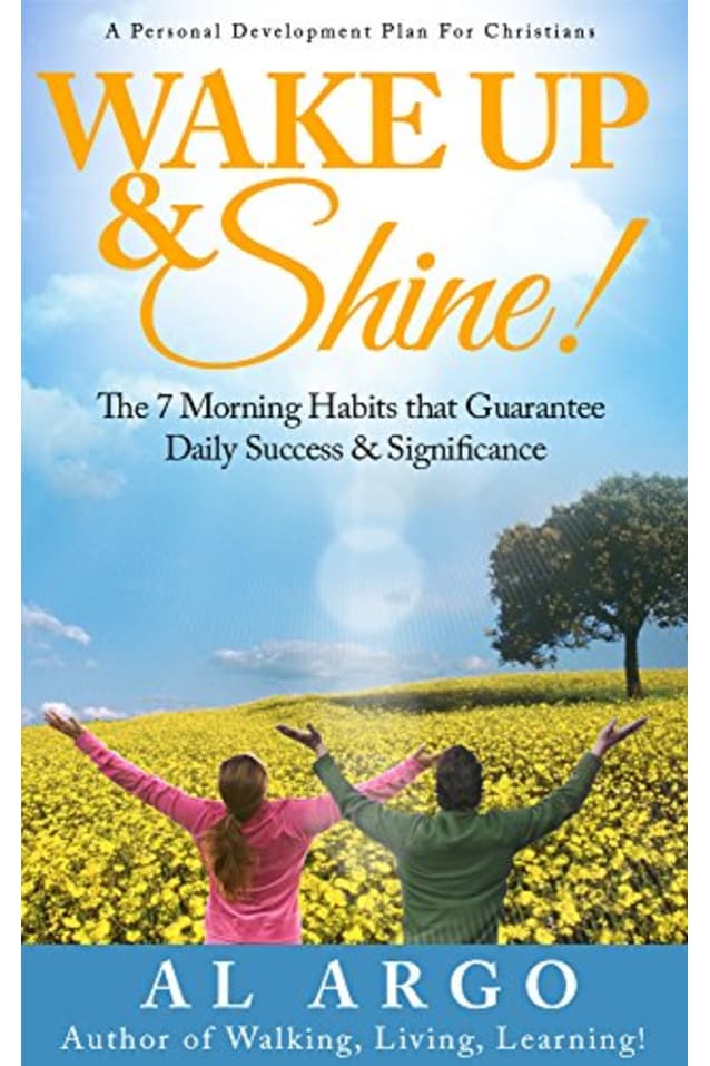 Wake Up & Shine!: The 7 Morning Habits that Guarantee Daily Success & Significance