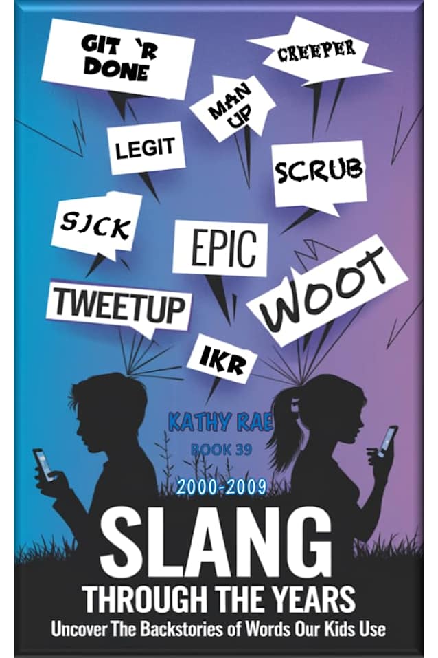 Slang Through The Ages (2000-2009): Uncover the backstories of words your kids use (Slang Through The Years Book 39)